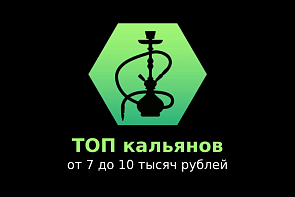 ТОП кальянов от 7 до 10 тысяч рублей ТОП кальянов от 7 до 10 тысяч рублей